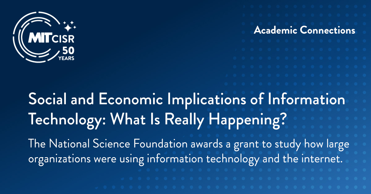 Social and Economic Implications of Information Technology: What Is Really Happening? The National Science Foundation awards a grant to study how large organizations were using information technology and the internet 